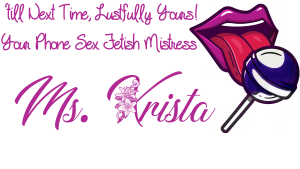 Krista's Signature for "Why You Need Phone Sex Fetish Mistress Krista"
