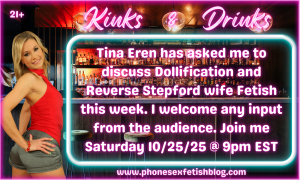 Kinks & Drinks show information graphic for 10/25/25 Dollification and Stepford Sissy Episode # 4
